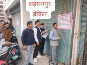 सहारनपुर11मार्च25*टैक्स जमा न करने पर एक दर्जन दुकाने सील....