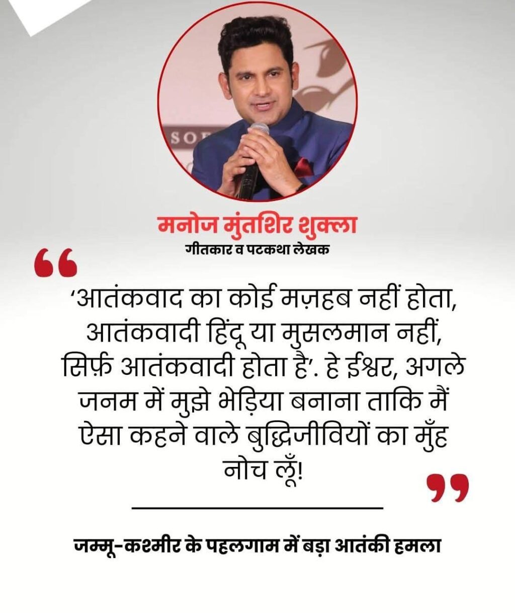 जम्मू-कश्मीर23अप्रैल25 के पहलगाम में हुए आतंकी हमले पर गीतकार व पटकथा लेखक मनोज मुंतशिर शुक्ला