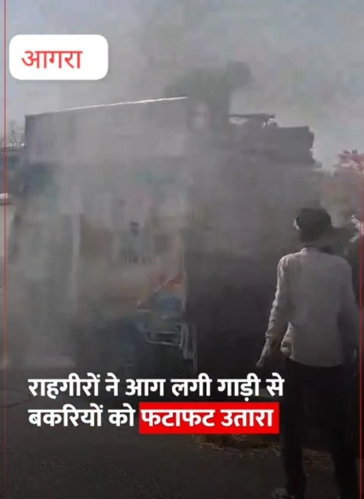 आगरा 25अप्रैल25 बकरियों से भरी गाड़ी में अचनाक आग