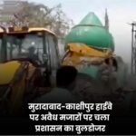 मुरादाबाद20मई25*काशीपुर हाईवे पर प्रशासन ने बड़ी कार्रवाई करते हुए अवैध रूप से बनी मजारों और मस्जिदों पर बुलडोजर चलाया।
