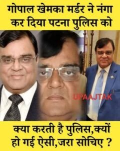 रोहतास5जुलाई25*गोपाल खेमका मर्डर ने नँगा कर दिया पटना पुलिस को।