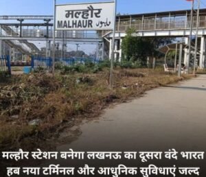 लखनऊ25अगस्त25* मल्हौर रेलवे स्टेशन बनेगा शहर का दूसरा वंदे भारत कोचिंग कॉम्प्लेक्स, चारबाग के बाद, निवेश ₹250 करोड़