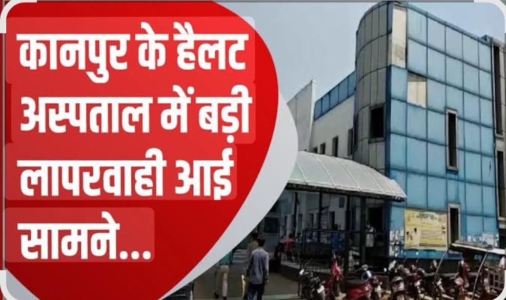 कानपूर २८ दिसंबर २५ *  हैलट हॉस्पिटल में बड़ी लापरवाही,जूनियर डॉक्टर ने जिंदा मरीज को मृत घोषित किया