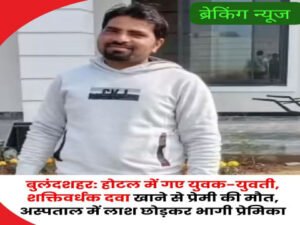 बुलंदशहर १० मार्च २६ * उत्तर प्रदेश के बुलंदशहर में प्रेमिका से मिलने आए प्रेमी की संदिग्ध परिस्थितियों में मौत हो गई।