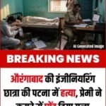 औरंगाबाद17 अप्रैल 26*इंजीनियरिंग छात्रा की पटना में हत्या: बॉयफ्रेंड ने लैपटॉप देने के बहाने रूम में घोंट दिया गला,