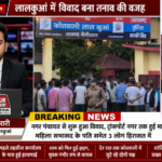नैनीताल4मई26*लालकुआं में विवाद ने लिया हिंसक रूप, कई लोग हिरासत में