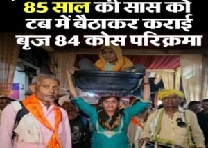 मथुरा2जून2026*बहू द्वारा सास को टब में बिठाकर 84 कोस की परिक्रमा करवाना, एक मिशाल प्रस्तुत की है