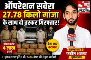 मुजफ्फरनगर20जुलाई26*ऑपरेशन सवेरा की बड़ी कामयाबी: 27.78 किलो गांजा के साथ दो तस्कर गिरफ्तार, 