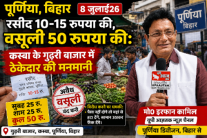 पूर्णिया8जुलाई26*10-15 की रसीद, 50 रुपये की वसूली! गुढ़री बाजार में ठेकेदार की मनमानी का बड़ा खुलासा | 