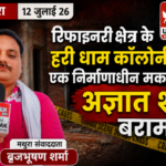 मथुरा 12 जुलाई 26 रिफाइनरी क्षेत्र के हरी धाम कॉलोनी में एक निर्माणाधीन मकान में अज्ञात शव बरामद*