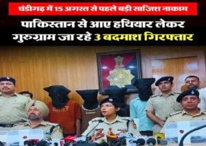 चंडीगढ़12अगस्त26*चंडीगढ़ में 15 अगस्त से पहले बड़ी साजिश नाकाम,पाकिस्तान से आए हथियार लेकर गुरुग्राम जा रहे 3 बदमाश गिरफ्तार