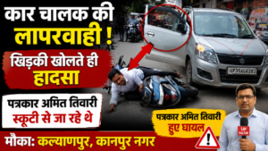 कानपुर नगर7अगस्त26* कल्याणपुर कानपुर में सड़क हादसा, कार चालक की लापरवाही से पत्रकार घायल
