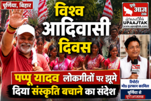 पूर्णिया बिहार 9 अगस्त 26?* विश्व आदिवासी दिवस, पप्पू यादव लोकगीतों पर झूमे, दिया संस्कृति बचाने का संदेश