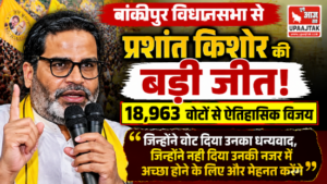 पटना3अगस्त26*बांकीपुर से प्रशांत किशोर की बड़ी जीत | 18,963 वोटों से दर्ज की ऐतिहासिक विजय | जीत के बाद दिया बड़ा संदेश