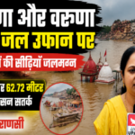 वाराणसी7अगस्त26*गंगा और वरुणा का जलस्तर उफान पर, घाटों की सीढ़ियां जलमग्न