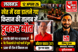 लखनऊ12अगस्त 26* कल 11 अगस्त को खेत मे दवा डालने गए किसान की तालाब में डूबकर मौत