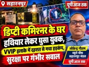 सहारनपुर 17 सितंबर 26 योगीराज में अपराधियों के हौसले बुलंद -डिप्टी कमिश्नर के घर हथियार लेकर घुसा युवक-