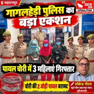 सहारनपुर: 23 अक्टूबर 2026 गागलहेड़ी पुलिस का बड़ा एक्शन, दुकान से पायल चोरी करने वाली तीन महिलाएं गिरफ्तार,,,